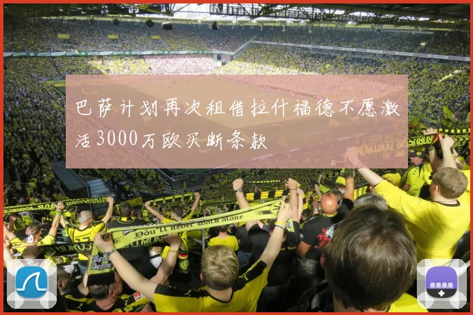 巴萨计划再次租借拉什福德不愿激活3000万欧买断条款