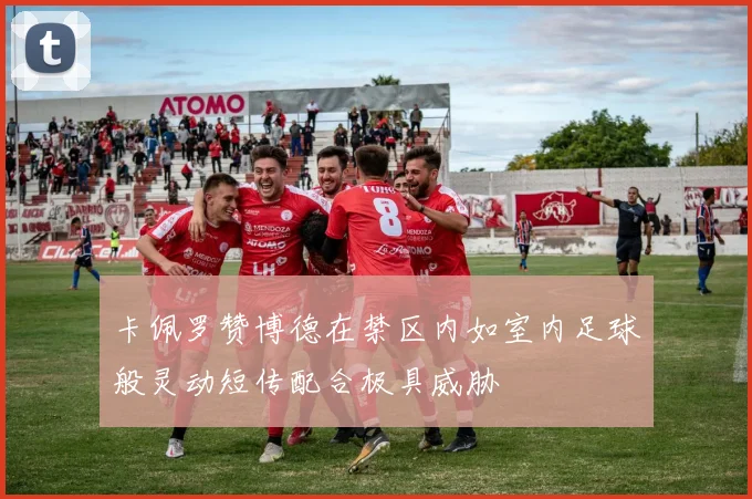 卡佩罗赞博德在禁区内如室内足球般灵动短传配合极具威胁