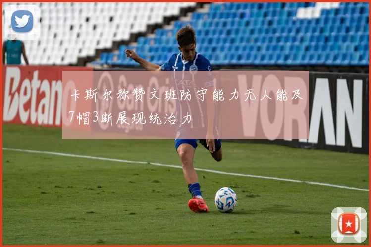 卡斯尔称赞文班防守能力无人能及7帽3断展现统治力