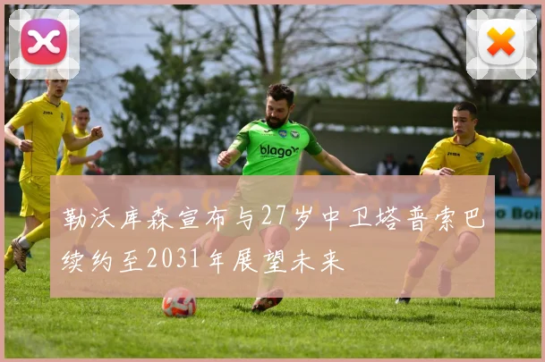 勒沃库森宣布与27岁中卫塔普索巴续约至2031年展望未来