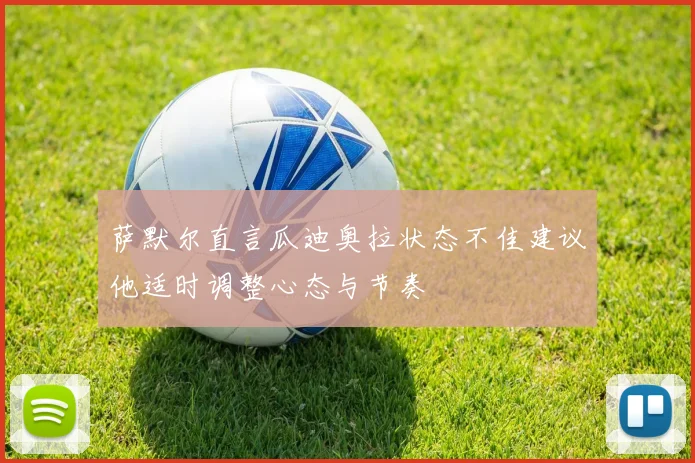 萨默尔直言瓜迪奥拉状态不佳建议他适时调整心态与节奏